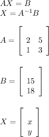 AX = B\\X = A^{-1}B\\\\A = \left[\begin{array}{CC}\\2&5\\1&3\end{array}\right]\\\\\\B =\left[\begin{array}{C}\\15&18\end{array}\right]\\\\\\X =\left[\begin{array}{C}\\x&y\end{array}\right]