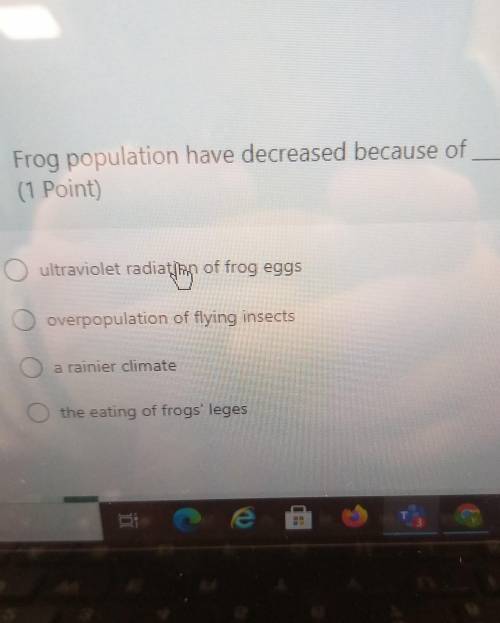 Frog population have decreased because of (1 Point) O ultraviolet radiation of frog eggs O overpopu