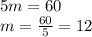 5m = 60 \\ m =  \frac{60}{5}  = 12