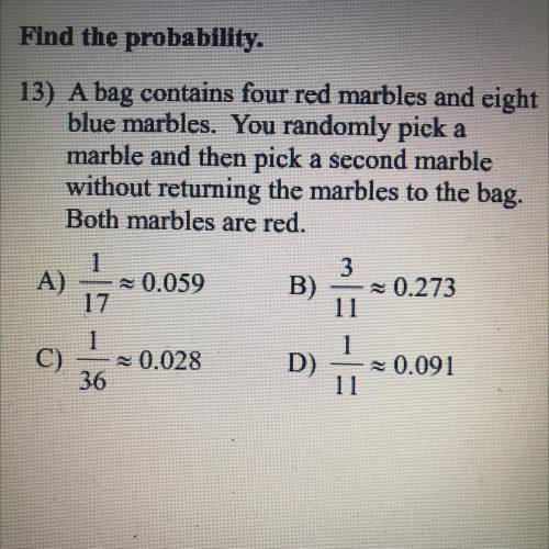 A bag contains four red marbles and eight

blue marbles. You randomly pick a marble and then pick