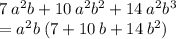 7 \:  {a}^{2} b + 10 \:  {a}^{2}  {b}^{2} + 14  \: {a}^{2}  {b}^{3} \\  =  {a}^{2} b \: (7 + 10 \: b + 14  \: {b}^{2} )
