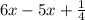 6x - 5x +  \frac{1}{4}