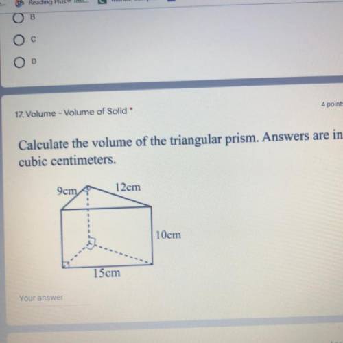 Calculate the volume of the triangular prism. Answers are in

cubic centimeters.
9cm
12cm
10cm
15c