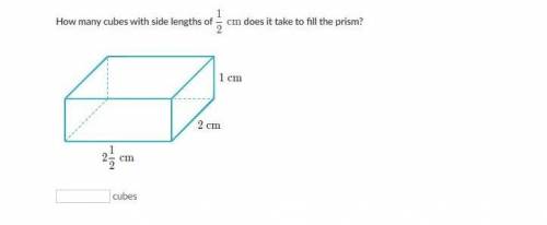 How many cubes with side lengths of 1/2 does it take to fill the prism below?