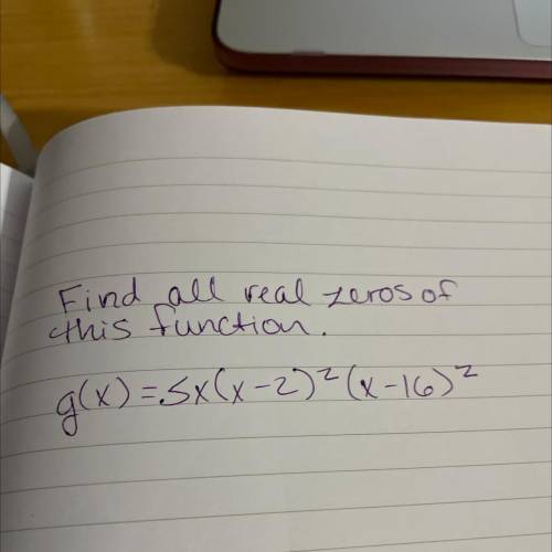 Find all real zeros of this function
G(x)=5x(x-2)^2(x-16)^2