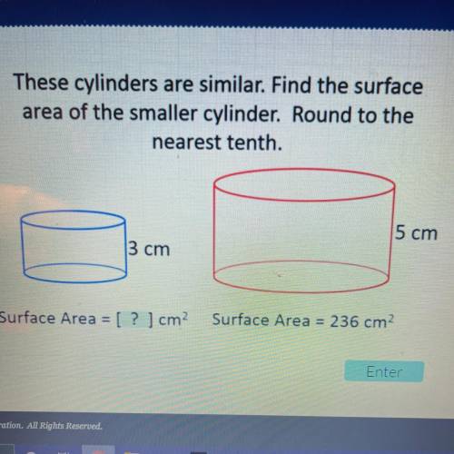 These cylinders are similar. Find the surface

area of the smaller cylinder. Round to the
nearest