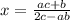 x =  \frac{ac + b}{2c - ab}