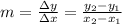 m=\frac{\Delta y}{\Delta x}=\frac{y_2-y_1}{x_2-x_1}