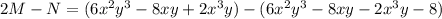 2 M - N = ( 6x^2y^3 -8xy +2x^3y) - (6x^2y^3-8xy -2x^3y - 8)