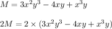 M =  3x^2y^3-4xy +x^3y\\\\2M = 2 \times (3x^2y^3-4xy +x^3y) \\\\