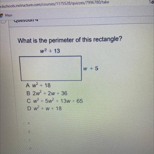 What is the perimeter of this rectangle?

w2 + 13
W + 5
A w3 + 18
B 2W + 2w + 36
o w3 + 5w? + 13w