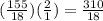 (\frac{155}{18})(\frac{2}{1} ) = \frac{310}{18}