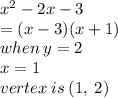 {x}^{2}  - 2x - 3 \\  = (x - 3)(x + 1) \\ when \: y = 2 \\ x = 1 \\ vertex \: is \: (1, \: 2)