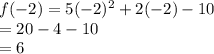 f( - 2) = 5( - 2) {}^{2}  + 2( - 2) - 10 \\  = 20 - 4 - 10  \:  \:  \:  \:  \:  \\  = 6  \:  \:  \:  \:  \:  \:  \:  \:  \:  \:  \:  \:  \:  \:  \:  \:  \:  \:  \:  \:  \:  \:  \:  \:  \: