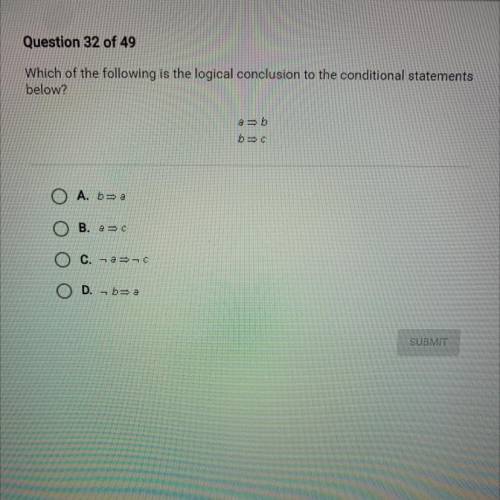 Which of the following is the logical conclusion to the conditional statements

below?
ab
A. baa
B