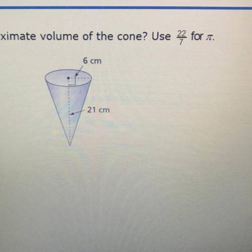 What’s is the approximate volume of the cone? Use 22/7 for pie.