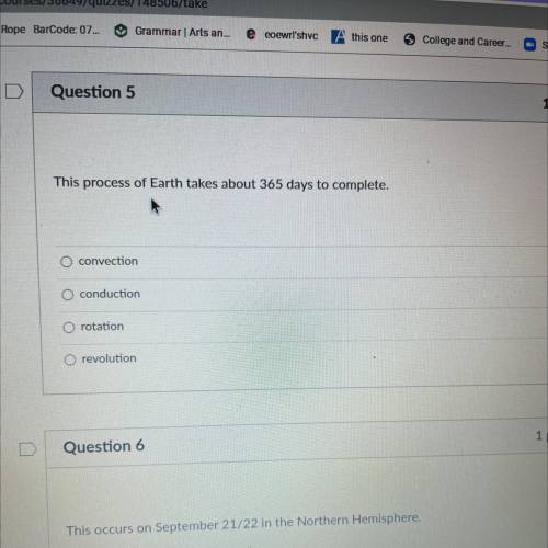 This process of Earth takes about 365 days to complete,

O convection
O conduction
O rotation
revo