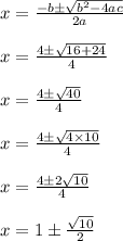x = \frac{-b \pm \sqrt{b^2 - 4ac}}{2a} \\\\x = \frac{4 \pm \sqrt{16 + 24 }}{4} \\\\x = \frac{4 \pm \sqrt{40}}{4} \\\\x = \frac{4 \pm \sqrt{4 \times 10} }{4} \\\\x = \frac{4 \pm 2\sqrt{10} }{4}  \\\\x = 1 \pm \frac{\sqrt{10}}{2}