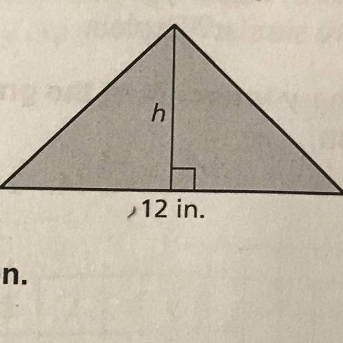 4. a. Write the formula for the area of a triangle.

b. Solve the formula for h.
h
c. The area of