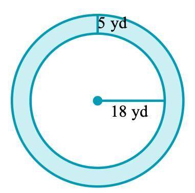 ASAP A flower garden is shaped like a circle. Its radius is 18yd. A ring-shaped path goes around th