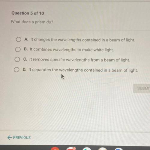 What does a prism do?

A. It changes the wavelengths contained in a beam of light.
B. It combines