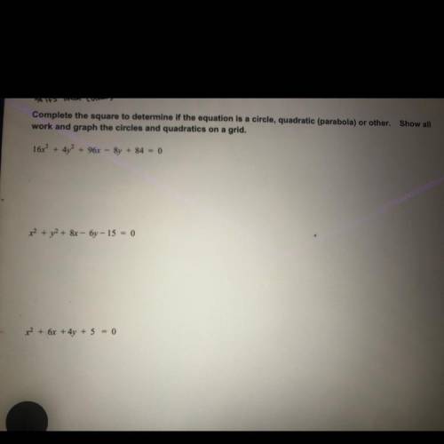 PLS THIS IS AN EMERGENCY!!!

Complete the square to determine if the equation is a circle, quadrat