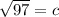 \sqrt{97} = c