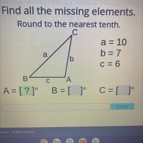 Find all the missing elements.

Round to the nearest tenth.
a = 10
b = 7
b
C = 6
A = [?]°
B =[ ]°