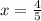 x =  \frac{4}{5}