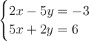 \large{ \begin{cases} 2x - 5y =  - 3 \\  5x + 2y = 6 \end{cases}}