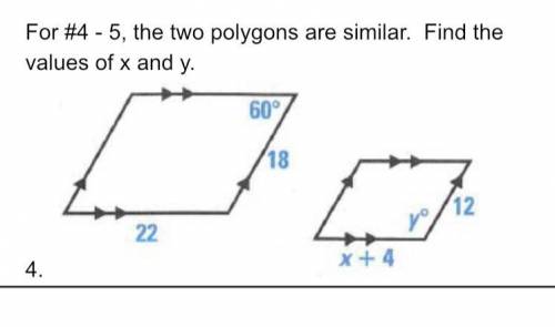For #4 - 5, the two polygons are similar. Find the

values of x and y.
60°
18
12
22
x + 4
4.