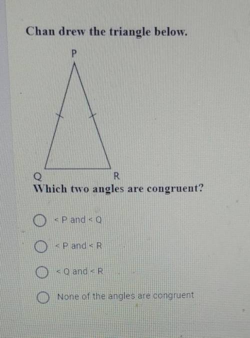 Chan drew the triangle below. Which two angles are congruent? ​