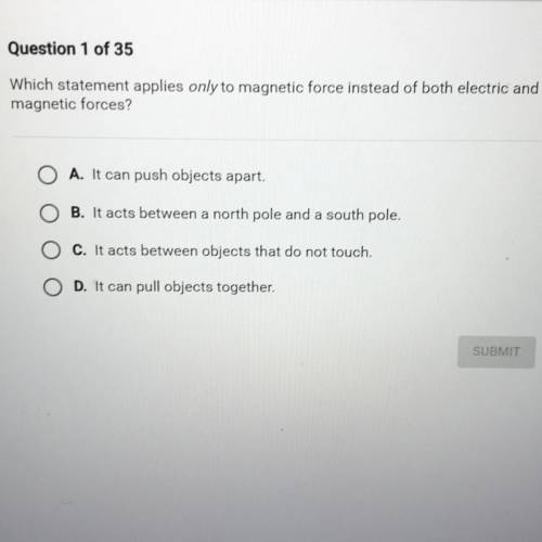 Question 1 of 35

Which statement applies only to magnetic force instead of both electric and
magn