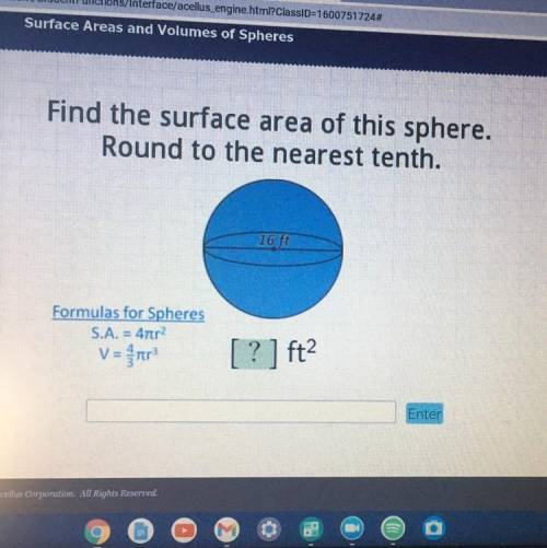Can someone

Please
Help
Me
Find the surface area of this sphere.
Round to the nearest tenth.
16 f