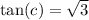 \tan(c)  =  \sqrt{3}