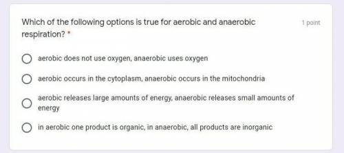 Which of the following options is true for aerobic and anaerobic respiration? * The answer is betwe
