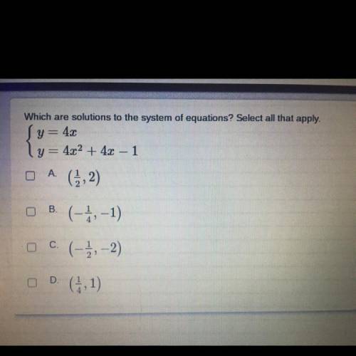 Which are solutions to the system of equations? Select all that apply

{y=4x
y=4x^2+4x-1
A (1/2,2)
