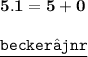 { \bf{5.1 = 5 + 0}} \\  \\ { \underline{ \blue { \tt{becker⚜jnr}}}}