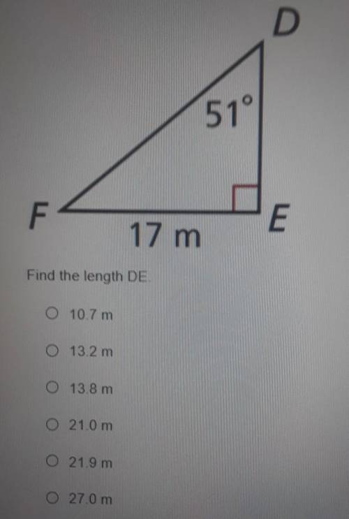 D 51° F E 17 m Find the length DE. O 10.7 m O 13.2 m O 13.8 m 0 21.0 m O 21.9 m 0 27.0 m​