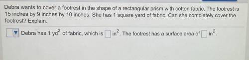 Debra wants to cover a footrest in the shape of a rectangular prism with cotton fabric. The footres