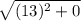 \sqrt{(13)^2 + 0}