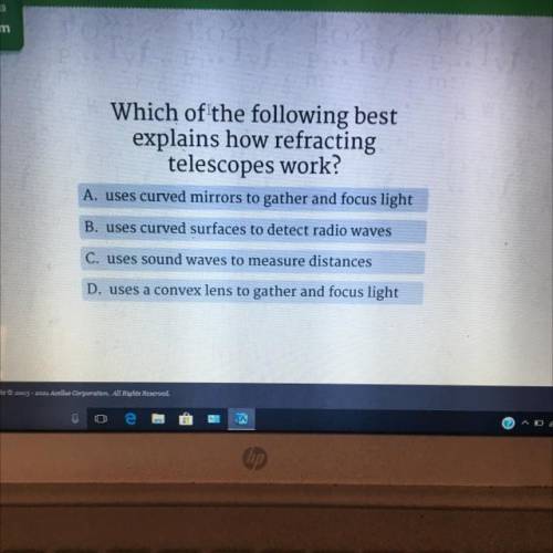 Which of the following best

explains how refracting
telescopes work?
A. uses curved mirrors to ga