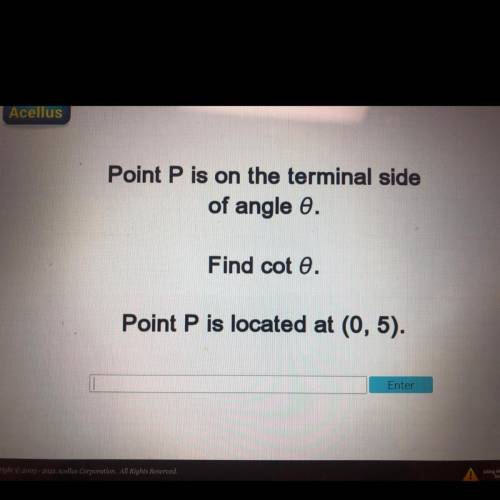 Point P is on the terminal side

of angle theta.
Find cot theta.
Point P is located at (0,5).