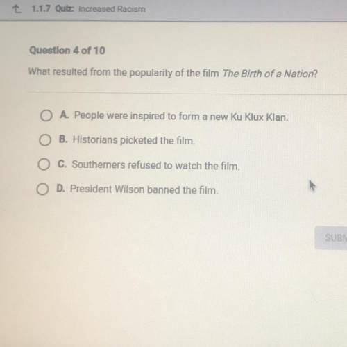 Question 4 of 10

What resulted from the popularity of the film The Birth of a Nation?
A. People w