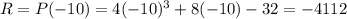 R=P(-10)=4(-10)^3+8(-10)-32=-4112