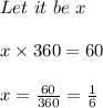 Let \ it \ be \ x\\\\x \times 360 = 60 \\\\x = \frac{60}{360} = \frac{1}{6}