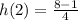 h(2) =  \frac{ 8  - 1}{4}