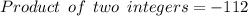 Product \:  \:  of  \:  \: two \:  \:  integers = - 112