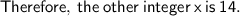 \sf\purple{Therefore,\:the\:other\:integer\:x\:is\:14.}