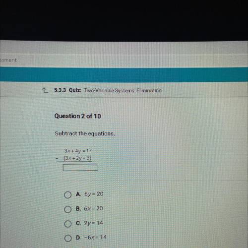 3x + 4y = 17
(3x +2y = 3)
O A. 6y= 20
O
B. 6x= 20
O C. 2y = 14
O D. -6x= 14